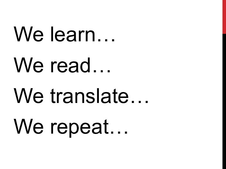 We learn…We read…We translate…We repeat…