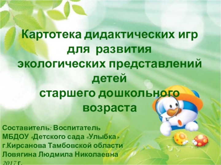 Составитель: Воспитатель МБДОУ «Детского сада «Улыбка» г.Кирсанова Тамбовской области Ловягина Людмила Николаевна2017