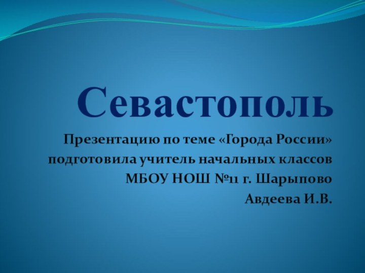 СевастопольПрезентацию по теме «Города России» подготовила учитель начальных классов МБОУ НОШ №11