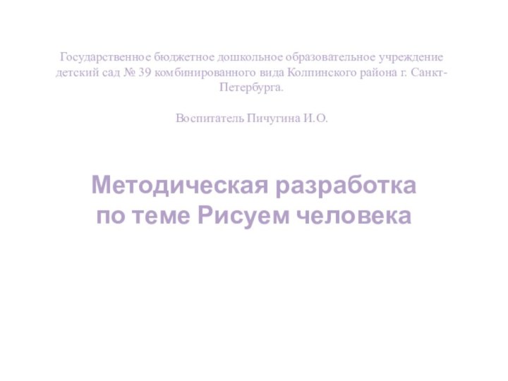 Методическая разработкапо теме Рисуем человекаГосударственное бюджетное дошкольное образовательное учреждениедетский сад № 39