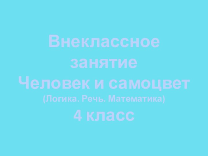 Внеклассное занятие Человек и самоцвет  (Логика. Речь. Математика) 4 класс