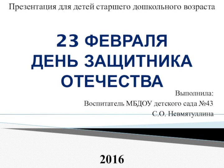 Выполнила: Воспитатель МБДОУ детского сада №43С.О. Невмятуллина201623 февраляДень защитника отечестваПрезентация для детей старшего дошкольного возраста