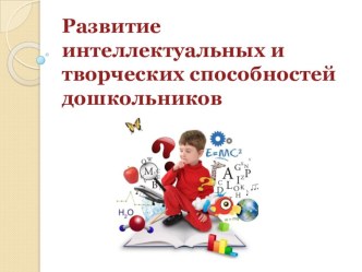 Развитие интеллектуальных творческих способностей дошкольника. презентация к уроку по обучению грамоте (старшая группа)