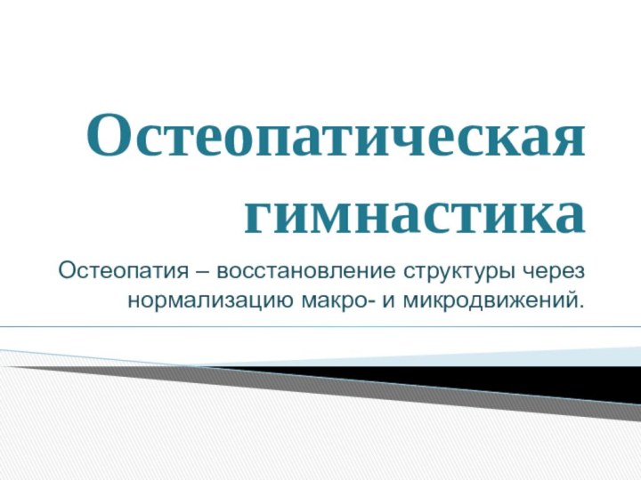 Остеопатическая гимнастикаОстеопатия – восстановление структуры через нормализацию макро- и микродвижений.