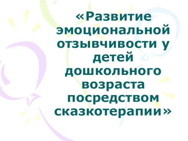 «Развитие эмоциональной отзывчивости у детей дошкольного возраста посредством сказкотерапии»