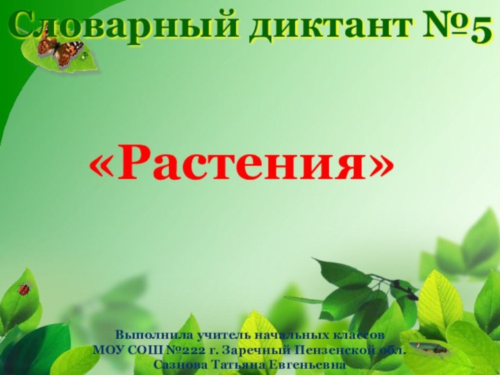 Словарный диктант №5«Растения»Выполнила учитель начальных классов МОУ СОШ №222 г. Заречный Пензенской обл. Сазнова Татьяна Евгеньевна