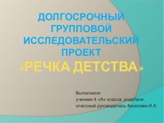 Долгосрочный групповой исследовательский проект Речка детства презентация к уроку по окружающему миру (4 класс) по теме