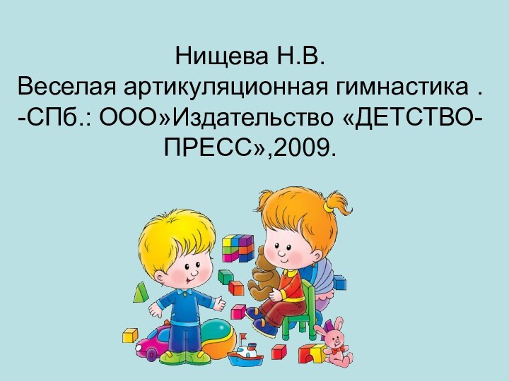 Нищева Н.В.  Веселая артикуляционная гимнастика .  -СПб.: ООО»Издательство «ДЕТСТВО-ПРЕСС»,2009.