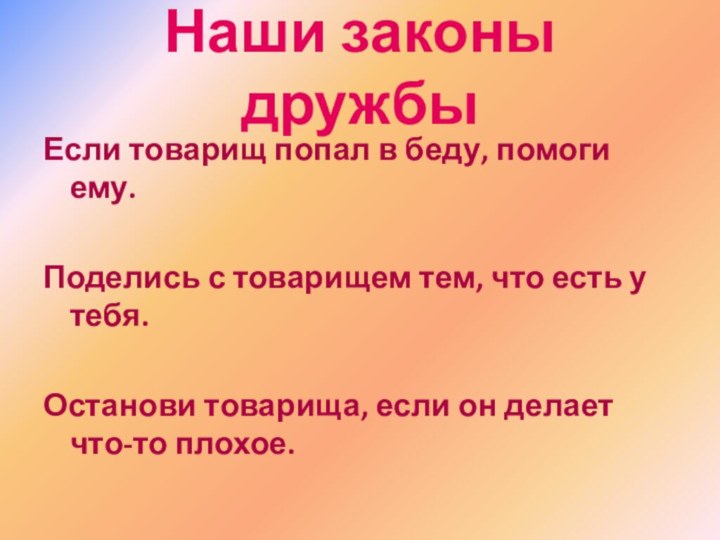 Наши законы дружбыЕсли товарищ попал в беду, помоги ему.Поделись с товарищем тем,