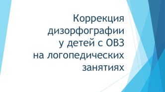 Коррекция дизорфографии у детей с ОВЗ на логопедических занятиях презентация к уроку по логопедии