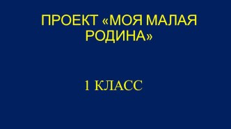 Проект Моя малая родина презентация к уроку по окружающему миру (1 класс)