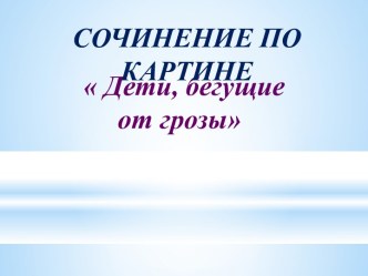 Презентация к сочинению по картине К.Е.Маковского Дети, бегущие от грозы презентация к уроку по русскому языку (3 класс)