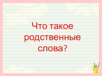 Презентация по русскому языку Что такое родственные слова презентация к уроку по русскому языку (2 класс)