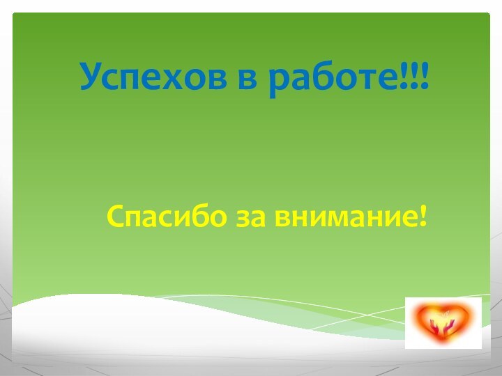 Успехов в работе!!!Спасибо за внимание!