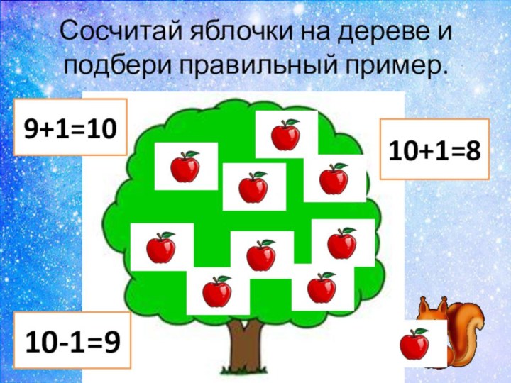 Сосчитай яблочки на дереве и подбери правильный пример.9+1=1010-1=910+1=8