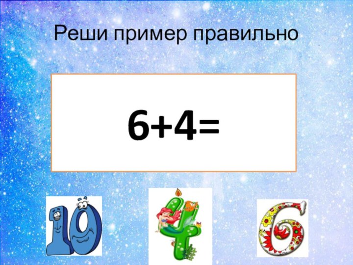 Реши пример правильно6+4=