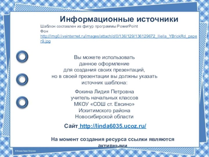 На момент создания ресурса ссылки являются активнымиИнформационные источникиШаблон составлен из фигур программы PowerPointФон http://img0.liveinternet.ru/images/attach/d/0/136/129/136129672_lliella_YBrickRd_paper9.jpg