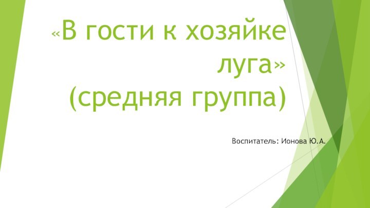 «В гости к хозяйке луга» (средняя группа)   Воспитатель: Ионова Ю.А.