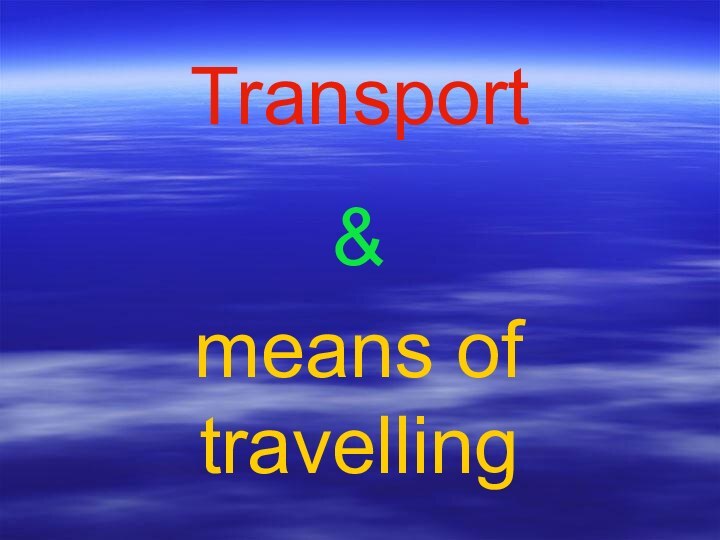 Transport&means of travellingmeans of travelling