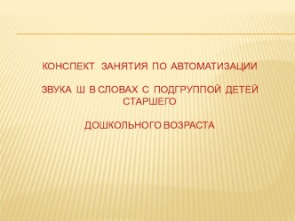 Автоматизация звука Ш в словах (конспект занятия с презентацией) презентация к уроку по развитию речи (старшая, подготовительная группа)