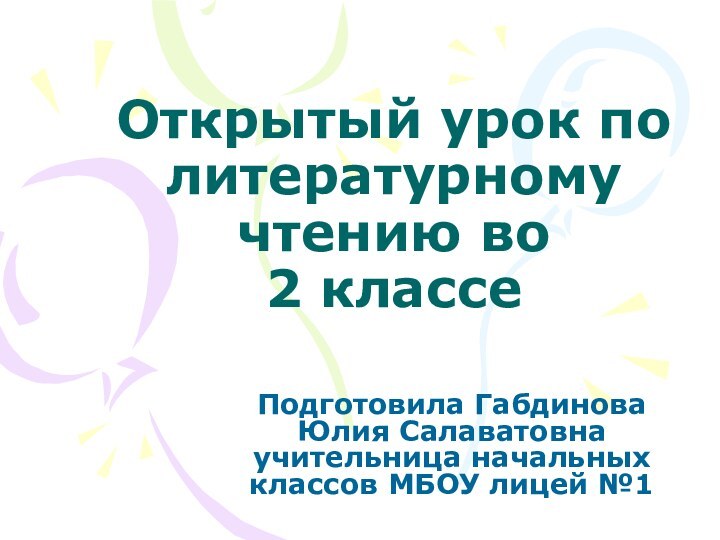 Открытый урок по литературному чтению во  2 классеПодготовила Габдинова Юлия Салаватовна