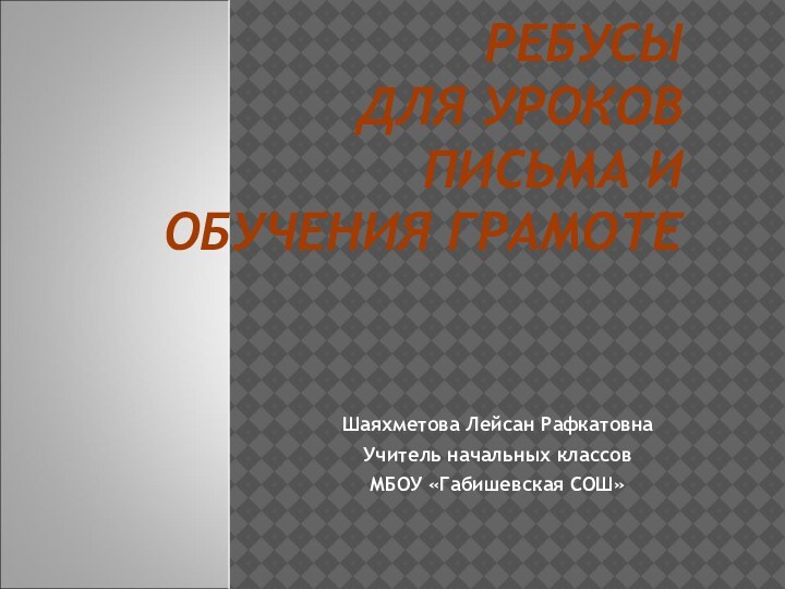 РЕБУСЫ  ДЛЯ УРОКОВ  ПИСЬМА И  ОБУЧЕНИЯ ГРАМОТЕ Шаяхметова Лейсан