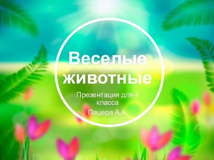 Веселые животныеПрезентация для 4 классаПацера А.А.