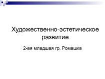 Художественно-эстетическое развитие презентация к уроку (младшая группа)