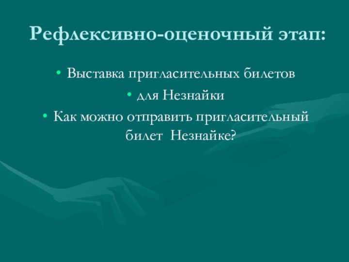 Рефлексивно-оценочный этап:Выставка пригласительных билетов для НезнайкиКак можно отправить пригласительный билет Незнайке?