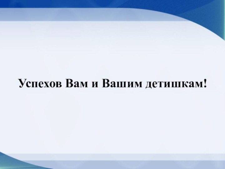 Успехов Вам и Вашим детишкам!