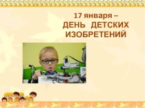 2016-2017 Презентация День детских изобретений (январь 2017) презентация к уроку (подготовительная группа)