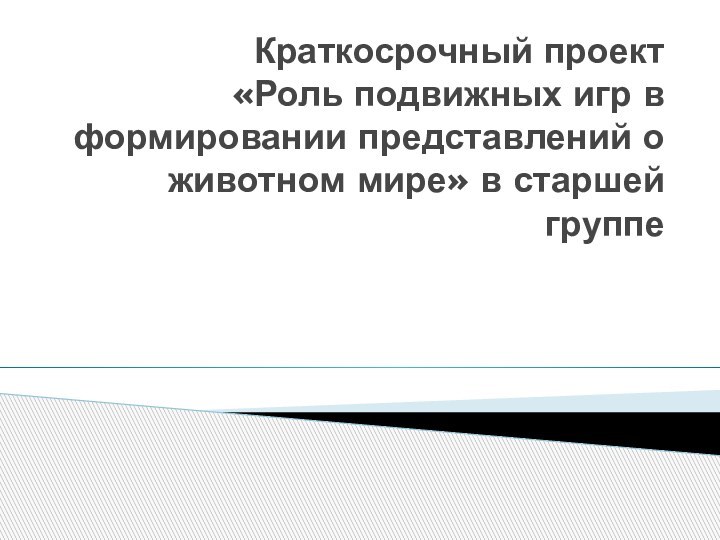 Краткосрочный проект «Роль подвижных игр в формировании представлений о животном мире» в старшей группе