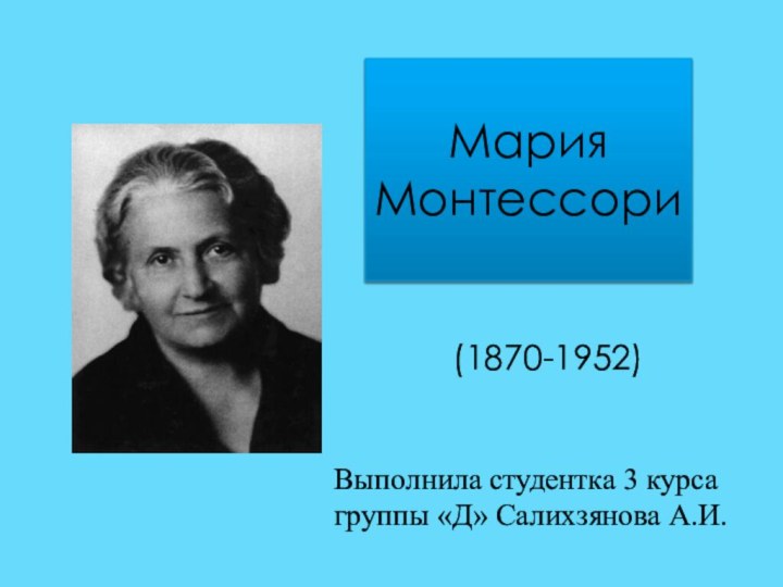 Мария Монтессори(1870-1952)Выполнила студентка 3 курса группы «Д» Салихзянова А.И.