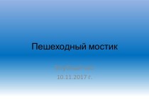 Презентация к занятию Пешеходный мост презентация к уроку по конструированию, ручному труду (средняя, старшая, подготовительная группа)