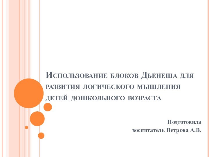 Использование блоков Дьенеша для развития логического мышления детей дошкольного возрастаПодготовила воспитатель Петрова А.В.