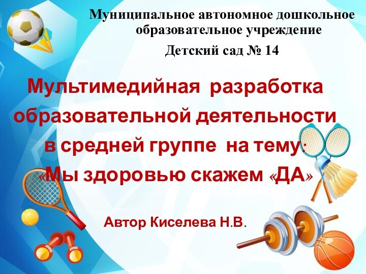 Муниципальное автономное дошкольное образовательное учреждение Детский сад № 14Мультимедийная разработкаобразовательной деятельности в