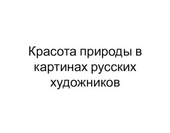 Красота природы в картинах русских художников презентация к занятию по окружающему миру (старшая группа) по теме