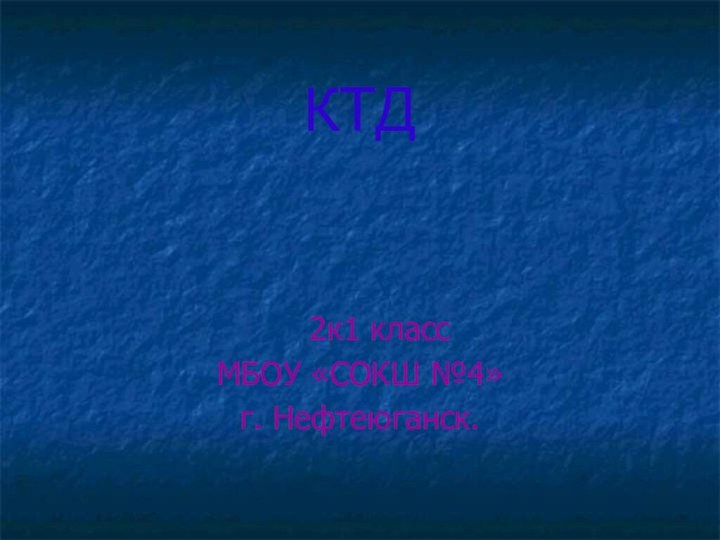 КТД  2к1 классМБОУ «СОКШ №4»г. Нефтеюганск.