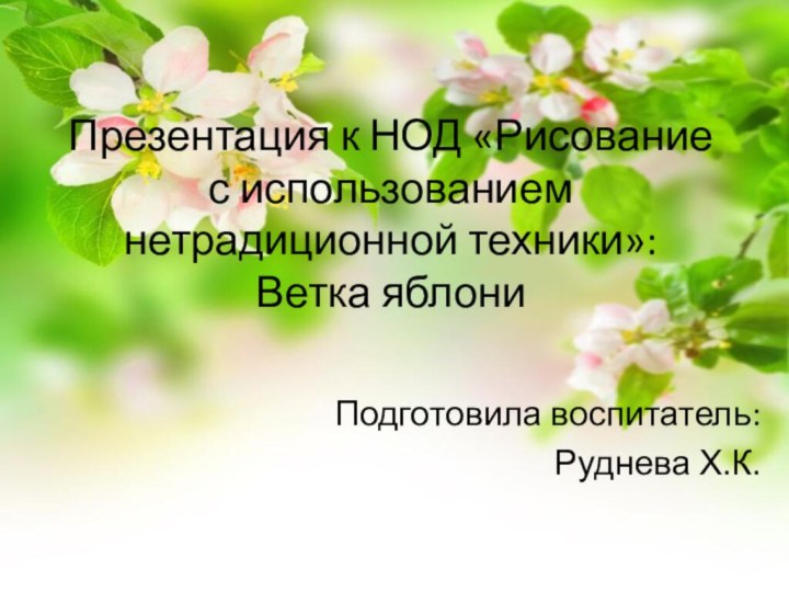 Презентация к НОД «Рисование с использованием нетрадиционной техники»: Ветка яблониПодготовила воспитатель:Руднева Х.К.