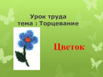 торцевание презентация к уроку (технология, 1 класс) по теме