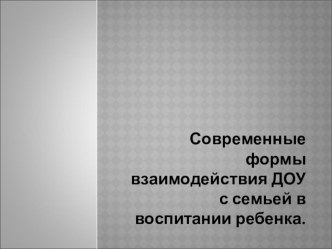 Современные формы взаимодействия ДОУ с семьей в воспитании ребенка презентация урока для интерактивной доски