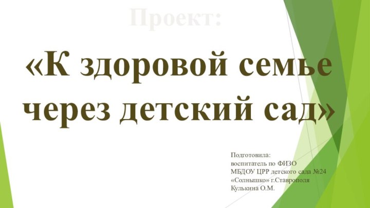 Проект:«К здоровой семье через детский сад»Подготовила: воспитатель по ФИЗОМБДОУ ЦРР детского сада №24 «Солнышко» г.СтаврополяКулькина О.М.