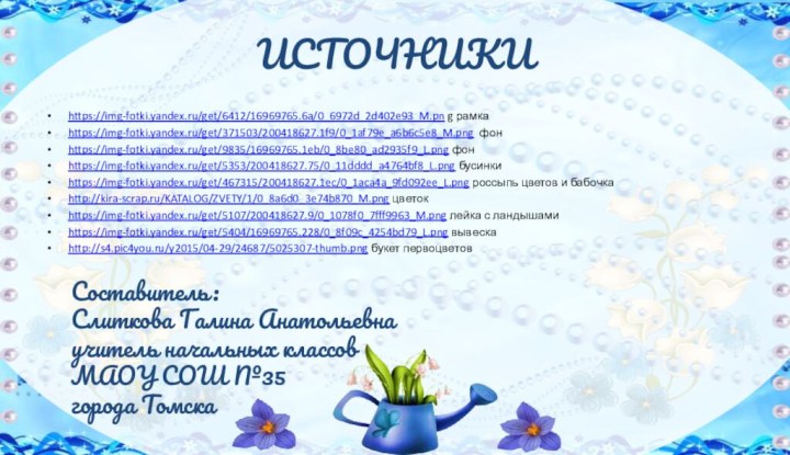 ИСТОЧНИКИhttps://img-fotki.yandex.ru/get/6412/16969765.6a/0_6972d_2d402e93_M.pn g рамкаhttps://img-fotki.yandex.ru/get/371503/200418627.1f9/0_1af79e_a6b6c5e8_M.png фонhttps://img-fotki.yandex.ru/get/9835/16969765.1eb/0_8be80_ad2935f9_L.png фонhttps://img-fotki.yandex.ru/get/5353/200418627.75/0_11dddd_a4764bf8_L.png бусинкиhttps://img-fotki.yandex.ru/get/467315/200418627.1ec/0_1aca4a_9fd092ee_L.png россыпь цветов и бабочкаhttp://kira-scrap.ru/KATALOG/ZVETY/1/0_8a6d0_3e74b870_M.png цветокhttps://img-fotki.yandex.ru/get/5107/200418627.9/0_1078f0_7fff9963_M.png лейка