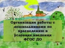 Организация работы с дошкольниками по краеведению в условиях введения ФГОС ДО презентация к уроку