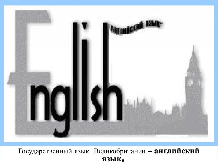 Государственный язык Великобритании – английский язык.