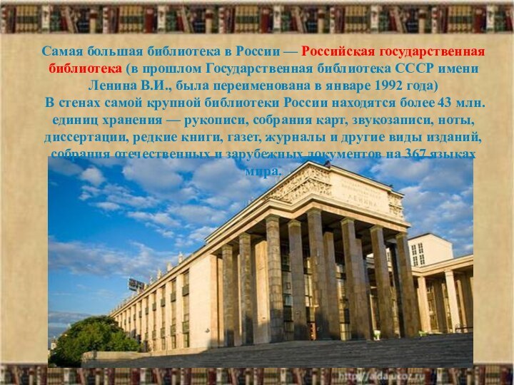 Самая большая библиотека в России — Российская государственная библиотека (в прошлом Государственная библиотека