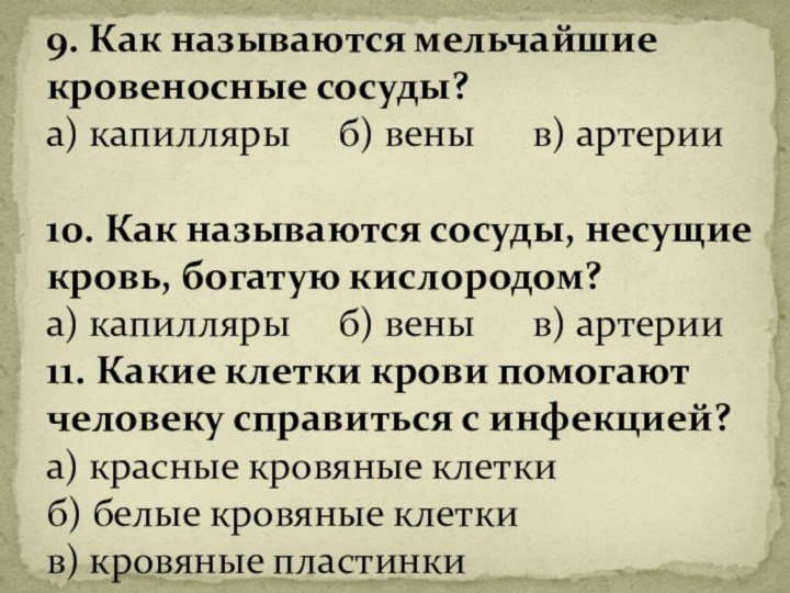 9. Как называются мельчайшие кровеносные сосуды?а) капилляры   б) вены