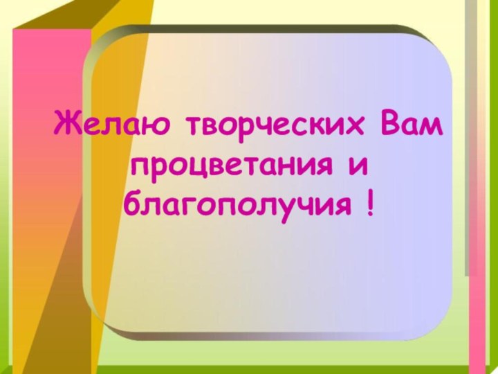 Желаю творческих Вам процветания и благополучия !