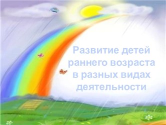 Развитие детей раннего возраста в разных видах деятельности. презентация к уроку (младшая группа)