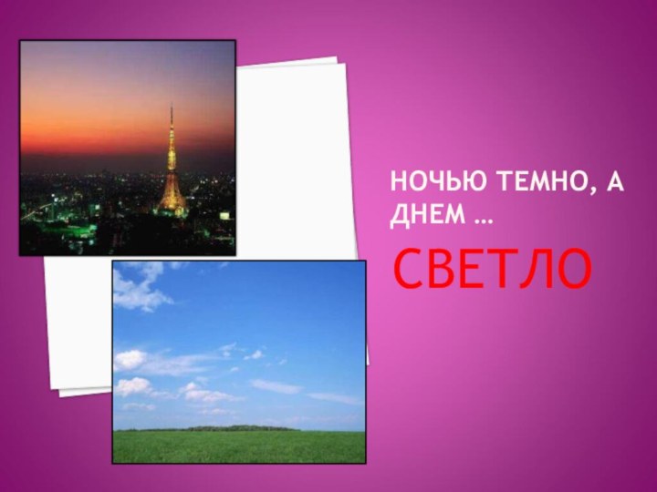 НОЧЬЮ ТЕМНО, А ДНЕМ …СВЕТЛО